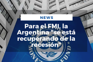 Para el FMI, la Argentina «se está recuperando de la recesión»