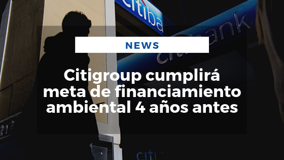 Mariano Aveledo Noticia Julio - Citigroup cumplirá meta de financiamiento ambiental 4 años antes