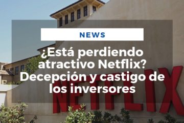 ¿Está perdiendo atractivo Netflix? Decepción y castigo de los inversores