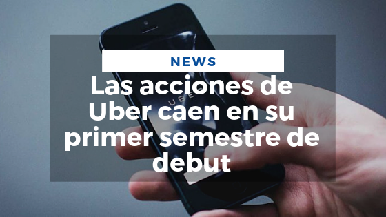 Mariano Aveledo News Agosto 10 - Las acciones de Uber caen en su primer semestre de debut