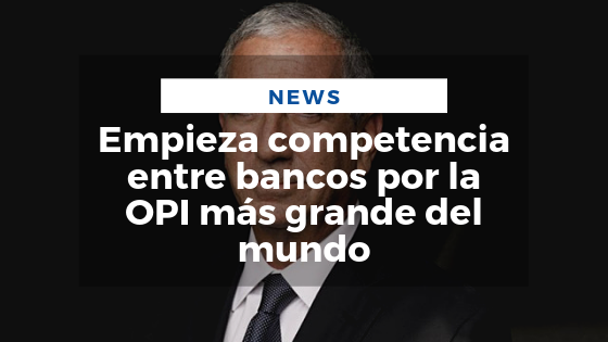Mariano Aveledo Permuy Noticias Agosto 26 - Empieza competencia entre bancos por la OPI más grande del mundo