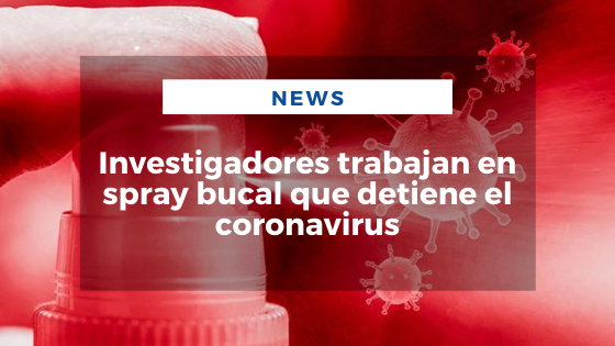 Mariano Aveledo Permuy Noticias Agosto 01 - Investigadores trabajan en spray bucal que detiene el coronavirus