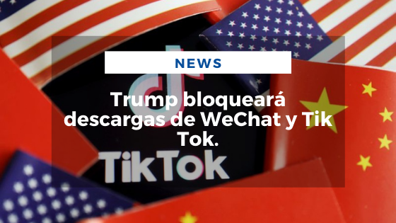 Mariano Aveledo Permuy Noticias Septiembre 18 - Trump bloqueará descargas de WeChat y Tik Tok
