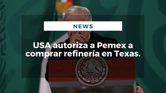 Mariano Aveledo Permuy Noticias Diciembre 22 - USA autoriza a Pemex a comprar refinería en Texas