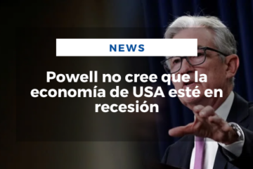 Powell no cree que la economía de USA esté en recesión