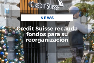 Credit Suisse recauda fondos para su reorganización